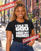 I Talk to God and Mind My Business T-shirt in Black
